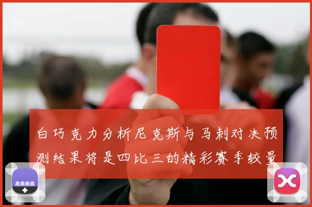 白巧克力分析尼克斯与马刺对决预测结果将是四比三的精彩赛季较量