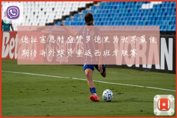 德拉富恩特盛赞罗德里为世界最佳期待海外球员重返西班牙联赛